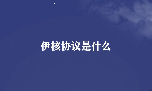 伊核协议是什么