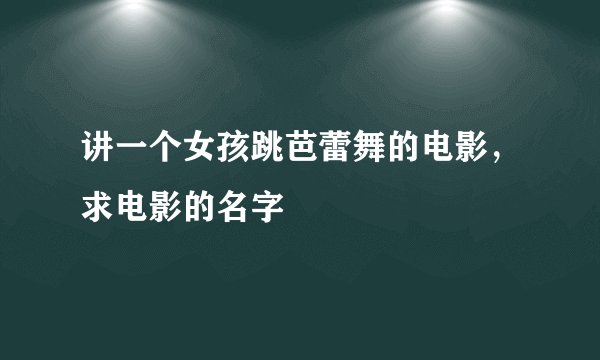 讲一个女孩跳芭蕾舞的电影，求电影的名字