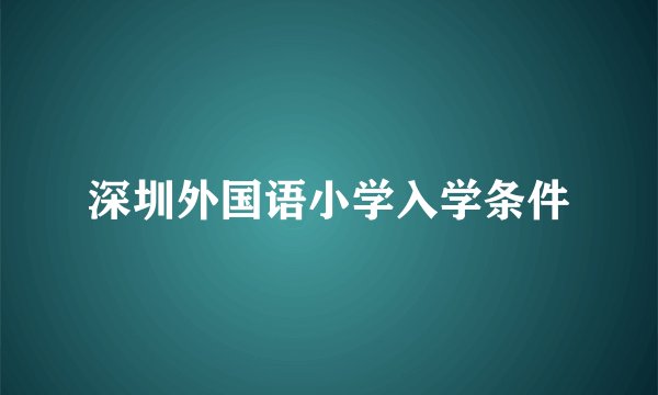 深圳外国语小学入学条件