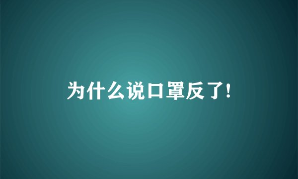 为什么说口罩反了!