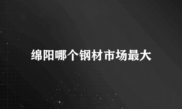 绵阳哪个钢材市场最大