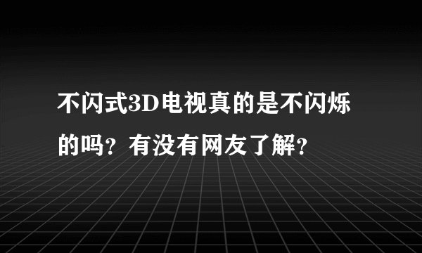 不闪式3D电视真的是不闪烁的吗？有没有网友了解？