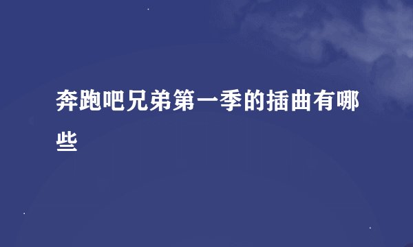 奔跑吧兄弟第一季的插曲有哪些