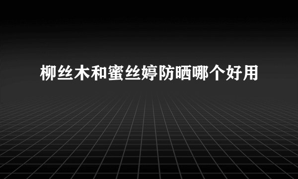 柳丝木和蜜丝婷防晒哪个好用