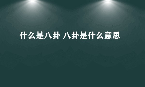 什么是八卦 八卦是什么意思
