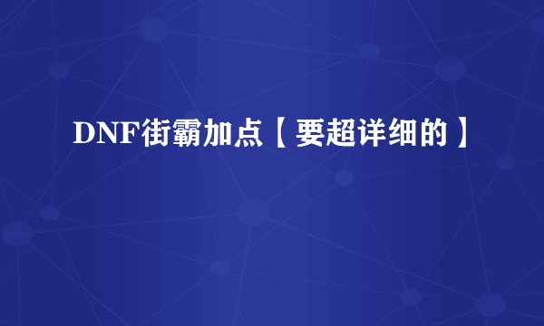DNF街霸加点【要超详细的】