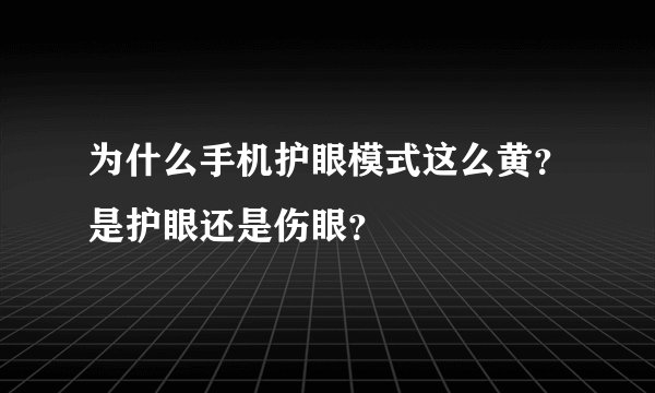 为什么手机护眼模式这么黄?是护眼还是伤眼?