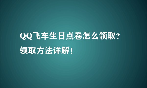 QQ飞车生日点卷怎么领取？领取方法详解！