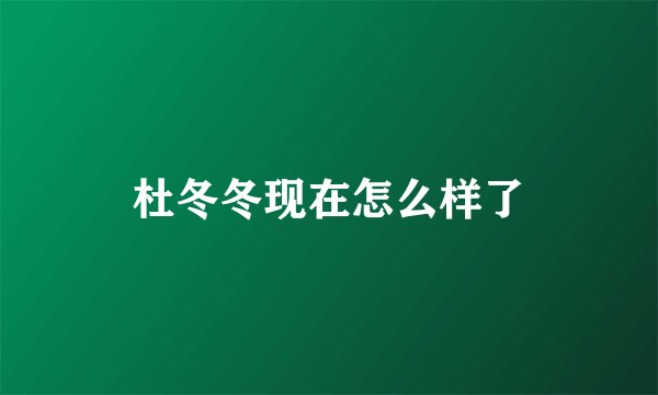 杜冬冬现在怎么样了