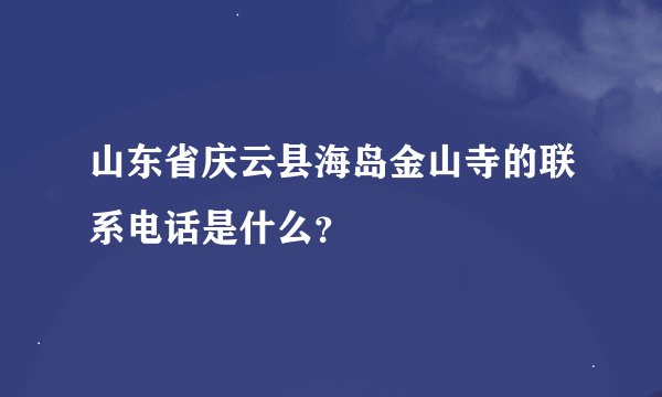 山东省庆云县海岛金山寺的联系电话是什么？