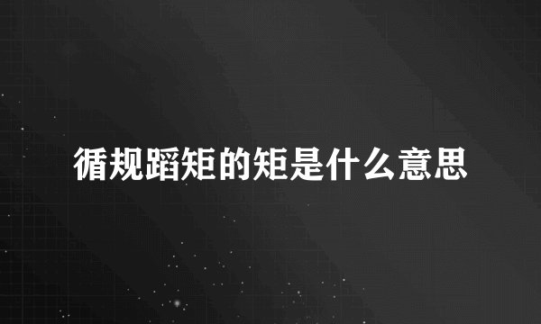 循规蹈矩的矩是什么意思