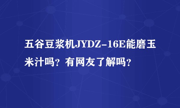 五谷豆浆机JYDZ-16E能磨玉米汁吗？有网友了解吗？