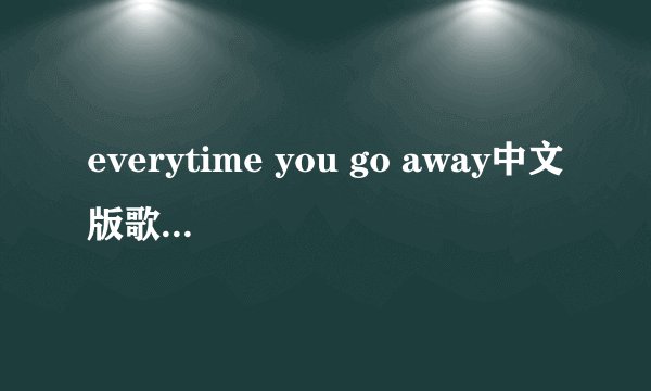 everytime you go away中文版歌名是什么？