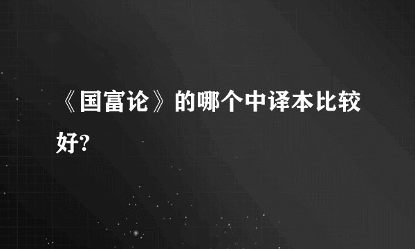 《国富论》的哪个中译本比较好?