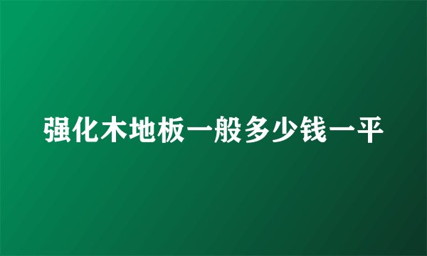 强化木地板一般多少钱一平