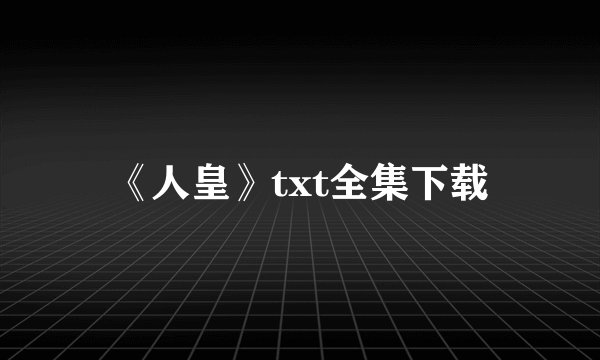 《人皇》txt全集下载