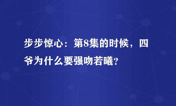 步步惊心：第8集的时候，四爷为什么要强吻若曦？