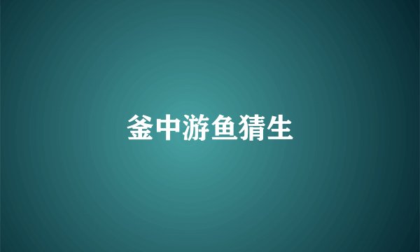 釜中游鱼猜生