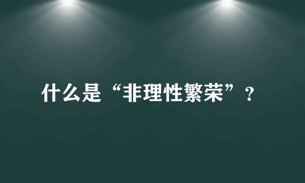 什么是“非理性繁荣”？