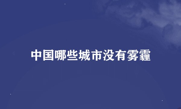中国哪些城市没有雾霾