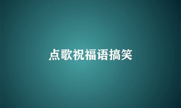 点歌祝福语搞笑
