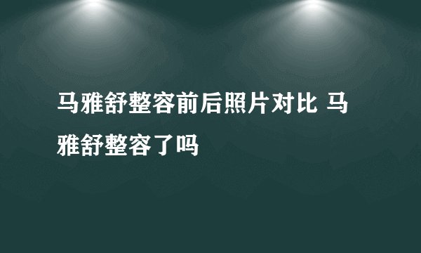马雅舒整容前后照片对比 马雅舒整容了吗