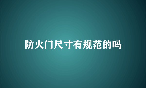 防火门尺寸有规范的吗