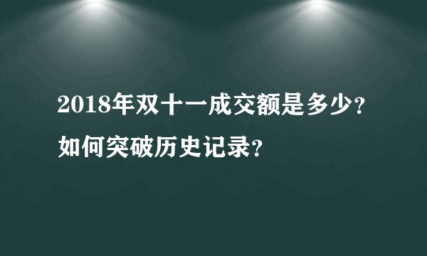 2018年双十一成交额是多少？如何突破历史记录？
