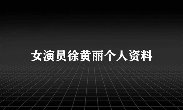 女演员徐黄丽个人资料