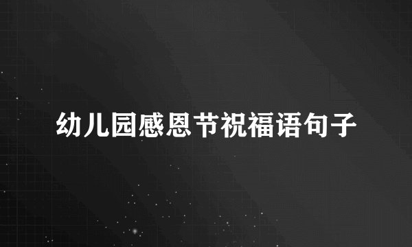 幼儿园感恩节祝福语句子
