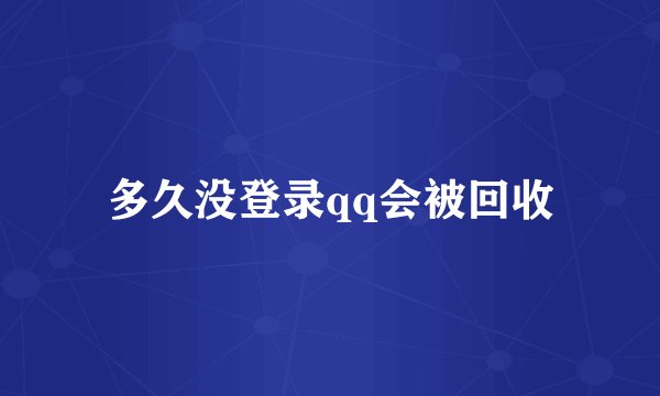 多久没登录qq会被回收
