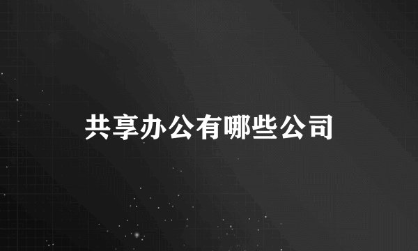共享办公有哪些公司