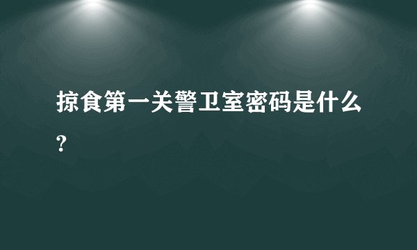 掠食第一关警卫室密码是什么?