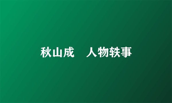 秋山成勲人物轶事