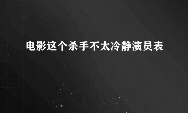 电影这个杀手不太冷静演员表