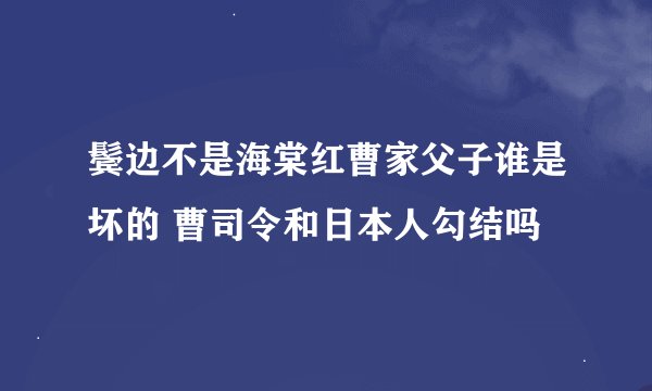 鬓边不是海棠红曹家父子谁是坏的 曹司令和日本人勾结吗