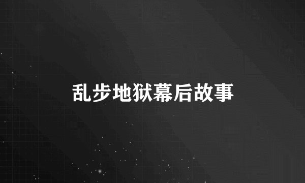 乱步地狱幕后故事