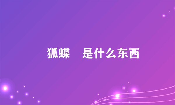 颾狐蝶蜋是什么东西