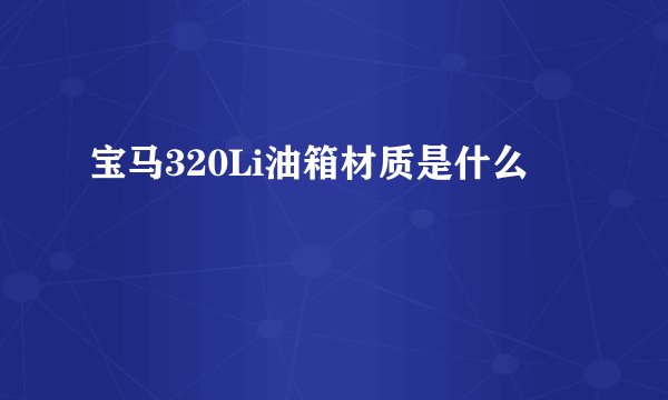 宝马320Li油箱材质是什么
