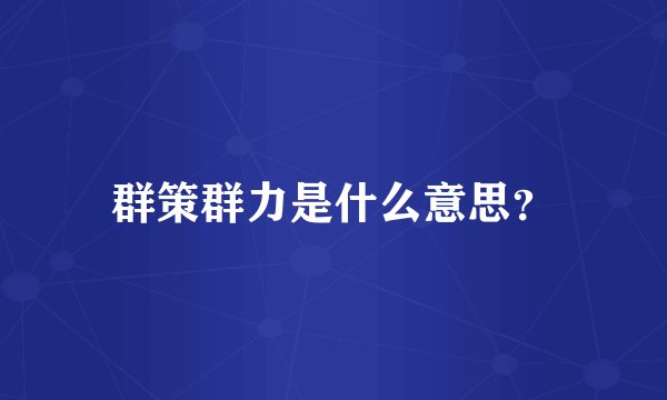 群策群力是什么意思？