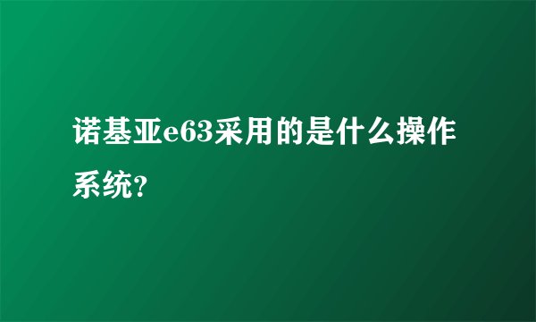 诺基亚e63采用的是什么操作系统？