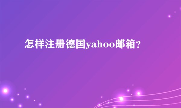 怎样注册德国yahoo邮箱？