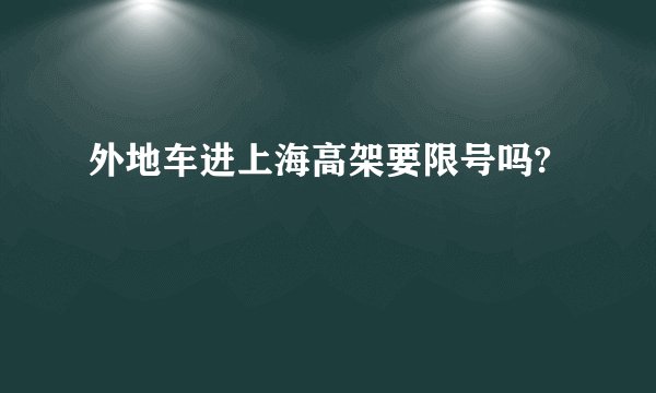 外地车进上海高架要限号吗?