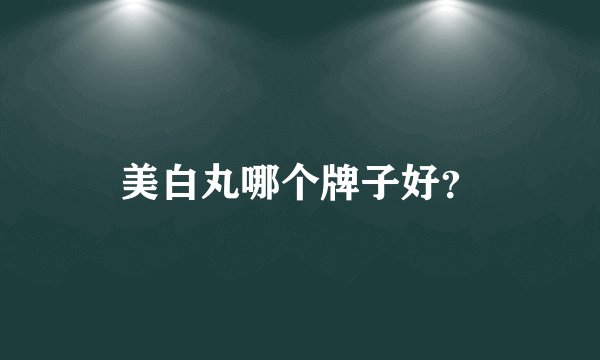 美白丸哪个牌子好？