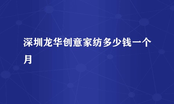 深圳龙华创意家纺多少钱一个月
