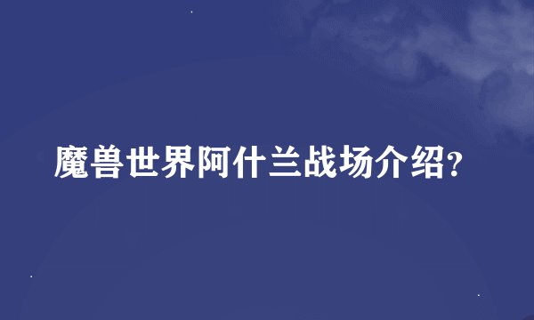 魔兽世界阿什兰战场介绍？