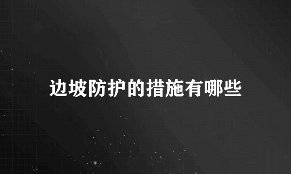 边坡防护的措施有哪些