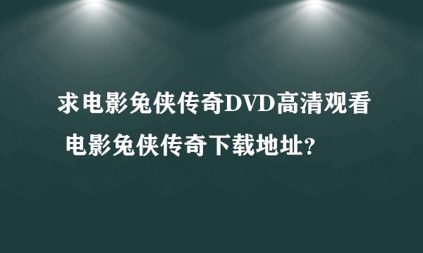 求电影兔侠传奇DVD高清观看 电影兔侠传奇下载地址？