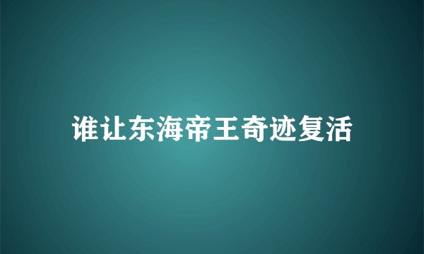 谁让东海帝王奇迹复活