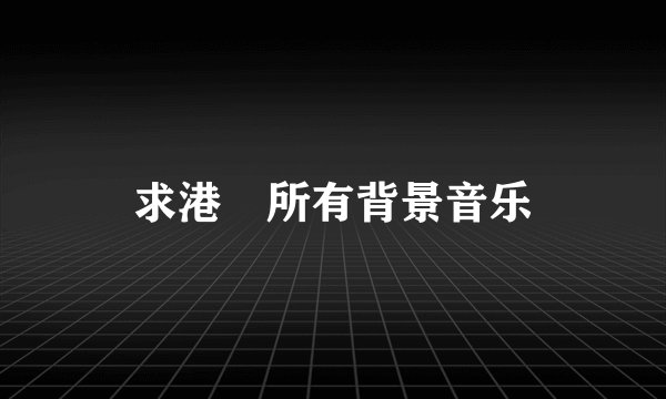 求港囧所有背景音乐